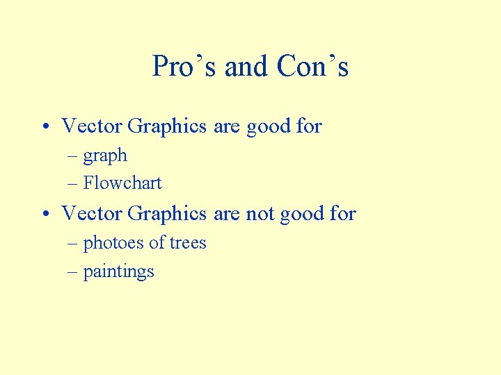 Pro’s and Con’s • Vector Graphics are good for – graph – Flowchart •