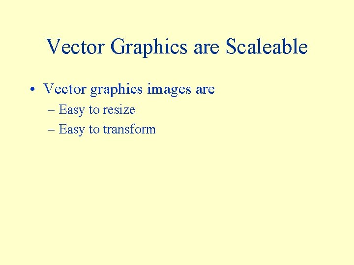 Vector Graphics are Scaleable • Vector graphics images are – Easy to resize –