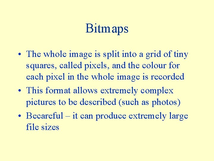 Bitmaps • The whole image is split into a grid of tiny squares, called