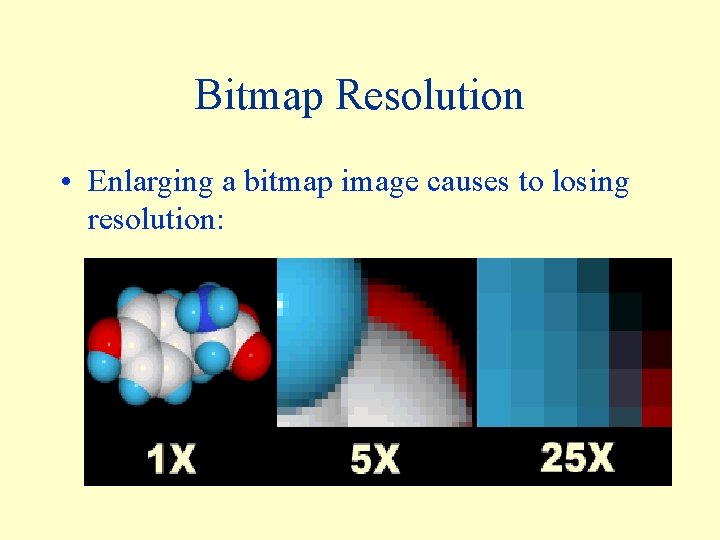 Bitmap Resolution • Enlarging a bitmap image causes to losing resolution: 
