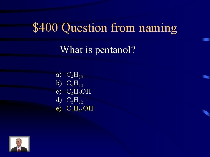 $400 Question from naming What is pentanol? a) b) c) d) e) C 4