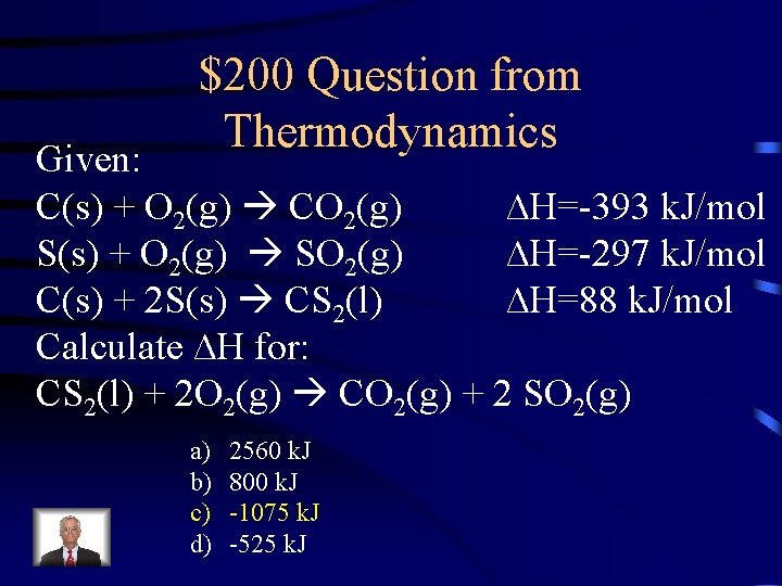 $200 Question from Thermodynamics Given: C(s) + O 2(g) CO 2(g) ∆H=-393 k. J/mol