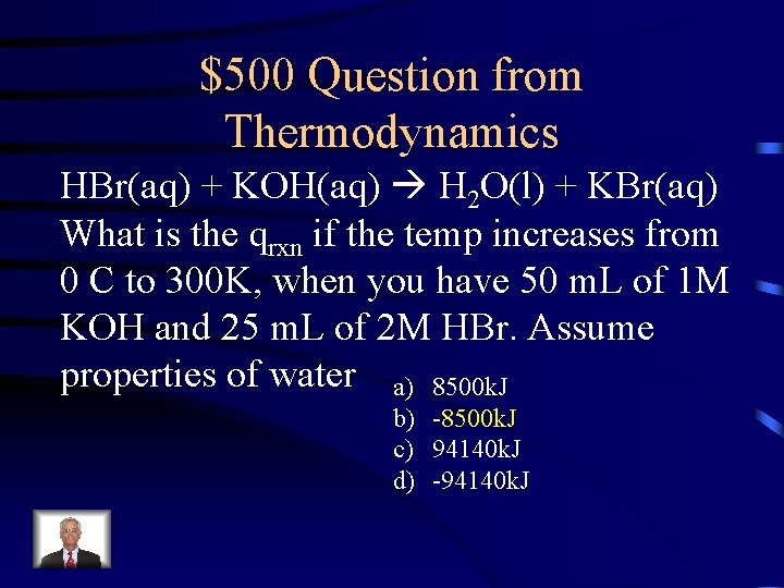 $500 Question from Thermodynamics HBr(aq) + KOH(aq) H 2 O(l) + KBr(aq) What is