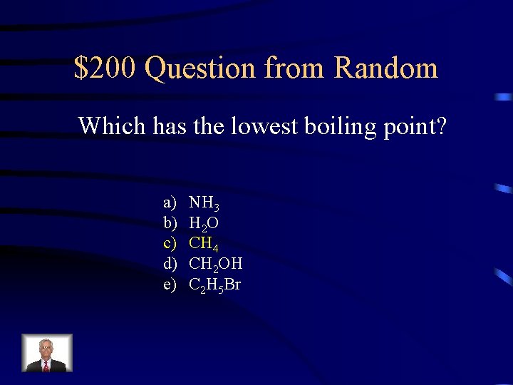 $200 Question from Random Which has the lowest boiling point? a) b) c) d)