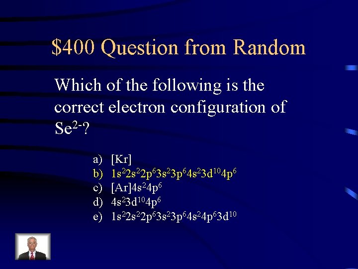 $400 Question from Random Which of the following is the correct electron configuration of