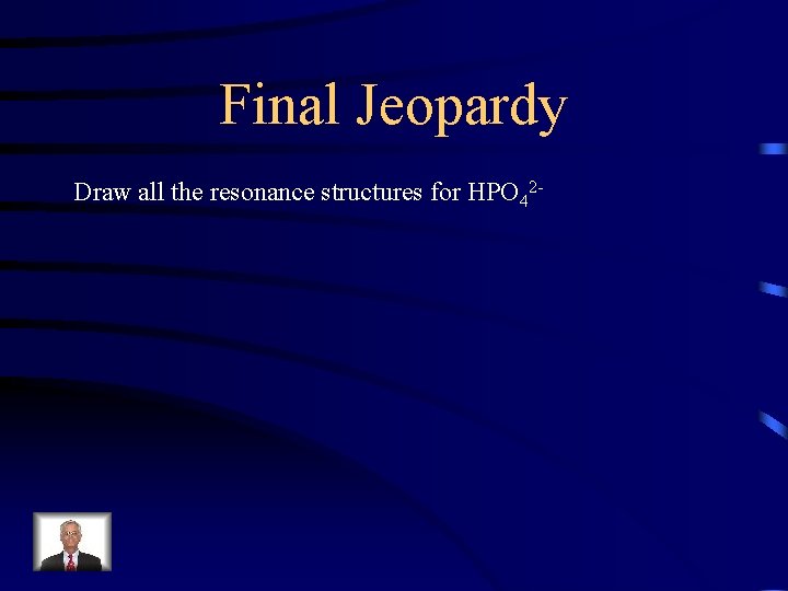 Final Jeopardy Draw all the resonance structures for HPO 42 - 