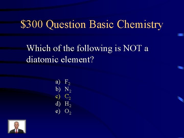 $300 Question Basic Chemistry Which of the following is NOT a diatomic element? a)