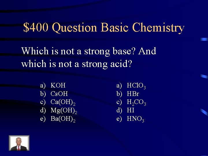 $400 Question Basic Chemistry Which is not a strong base? And which is not