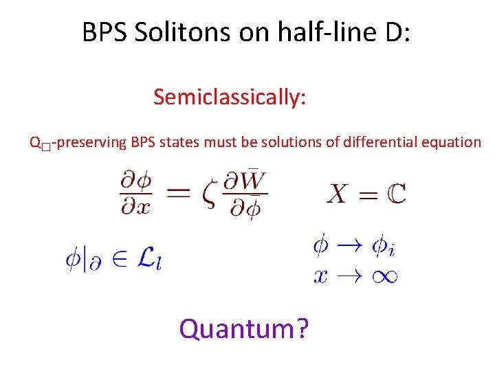 BPS Solitons on half-line D: Semiclassically: Q�-preserving BPS states must be solutions of differential