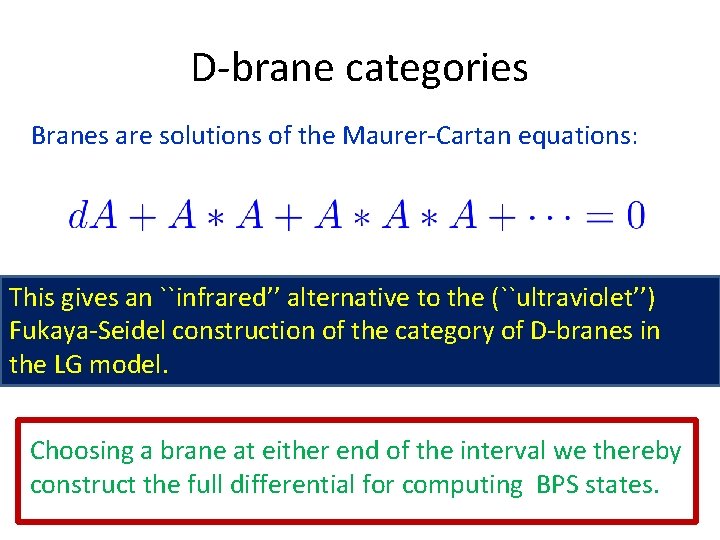 D-brane categories Branes are solutions of the Maurer-Cartan equations: This gives an ``infrared’’ alternative