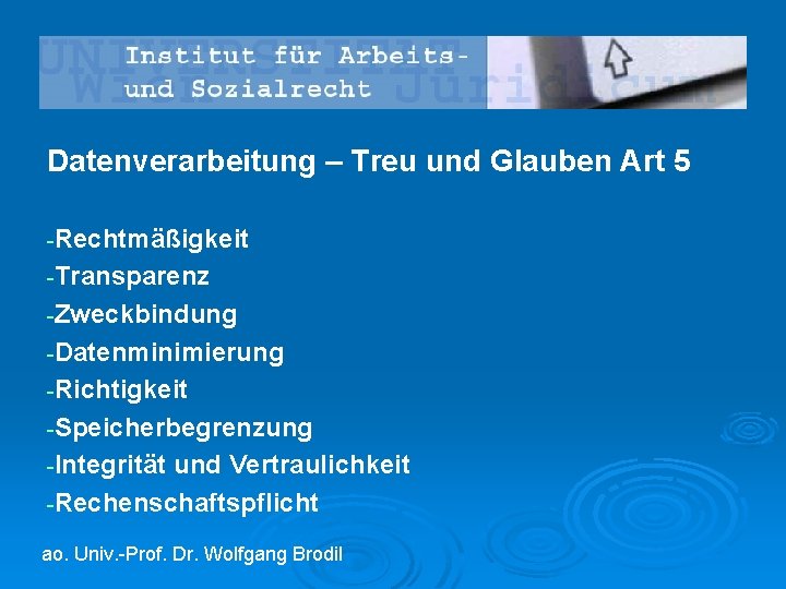 Datenverarbeitung – Treu und Glauben Art 5 -Rechtmäßigkeit -Transparenz -Zweckbindung -Datenminimierung -Richtigkeit -Speicherbegrenzung -Integrität