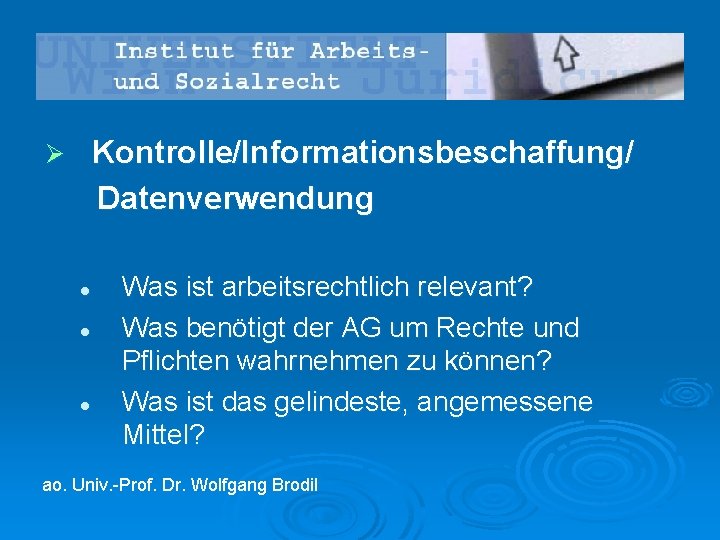 Kontrolle/Informationsbeschaffung/ Datenverwendung Ø l l l Was ist arbeitsrechtlich relevant? Was benötigt der AG