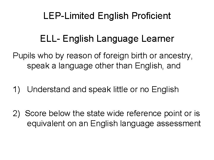 LEP-Limited English Proficient ELL- English Language Learner Pupils who by reason of foreign birth