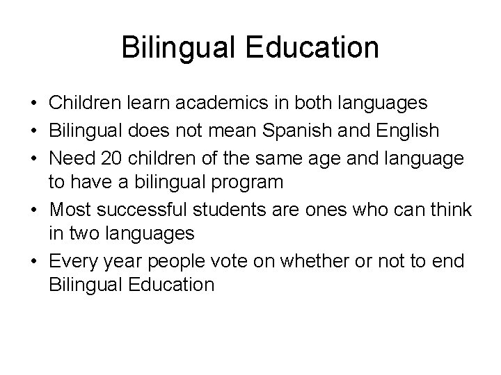 Bilingual Education • Children learn academics in both languages • Bilingual does not mean