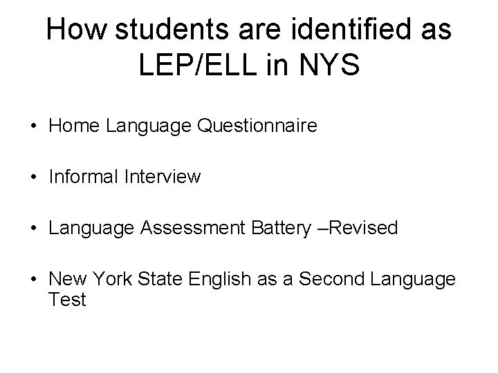 How students are identified as LEP/ELL in NYS • Home Language Questionnaire • Informal