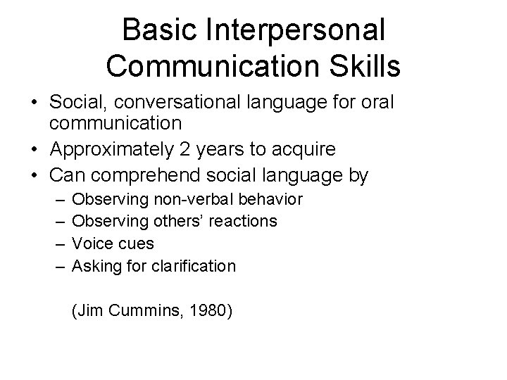 Basic Interpersonal Communication Skills • Social, conversational language for oral communication • Approximately 2