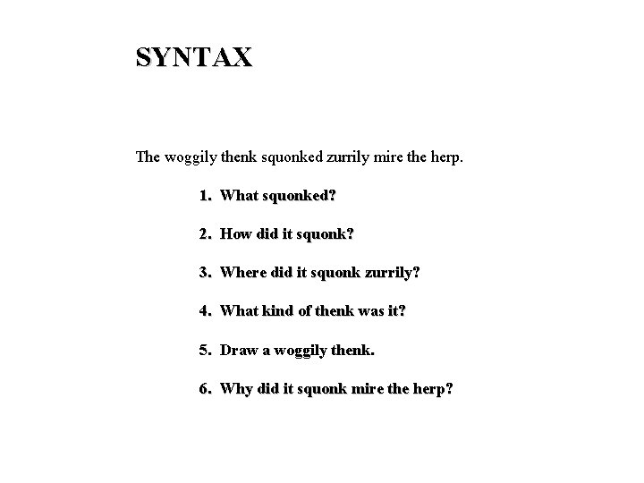 SYNTAX The woggily thenk squonked zurrily mire the herp. 1. What squonked? 2. How