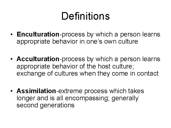 Definitions • Enculturation-process by which a person learns appropriate behavior in one’s own culture