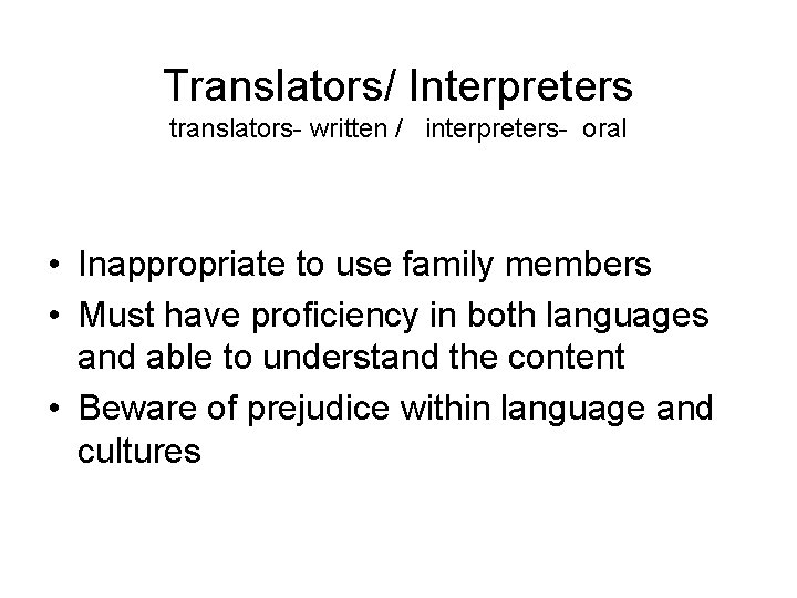 Translators/ Interpreters translators- written / interpreters- oral • Inappropriate to use family members •