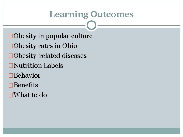 Learning Outcomes �Obesity in popular culture �Obesity rates in Ohio �Obesity-related diseases �Nutrition Labels