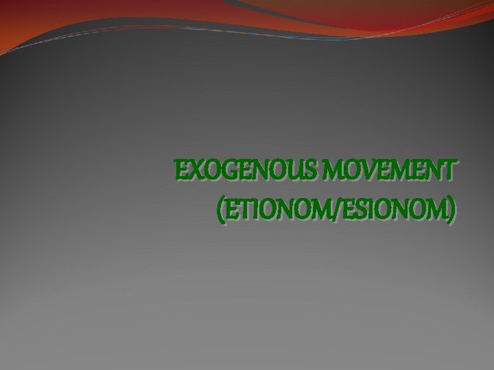 EXOGENOUS MOVEMENT (ETIONOM/ESIONOM) 