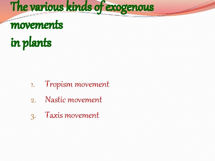 The various kinds of exogenous movements in plants 1. 2. 3. Tropism movement Nastic