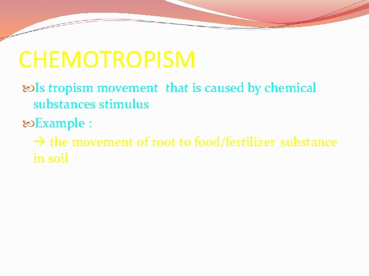 CHEMOTROPISM Is tropism movement that is caused by chemical substances stimulus Example : the