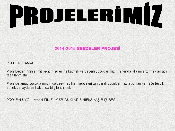 2014 -2015 SEBZELER PROJESİ PROJENİN AMACI: Proje Değerli Velilerimizi eğitim sürecine katmak ve değerli