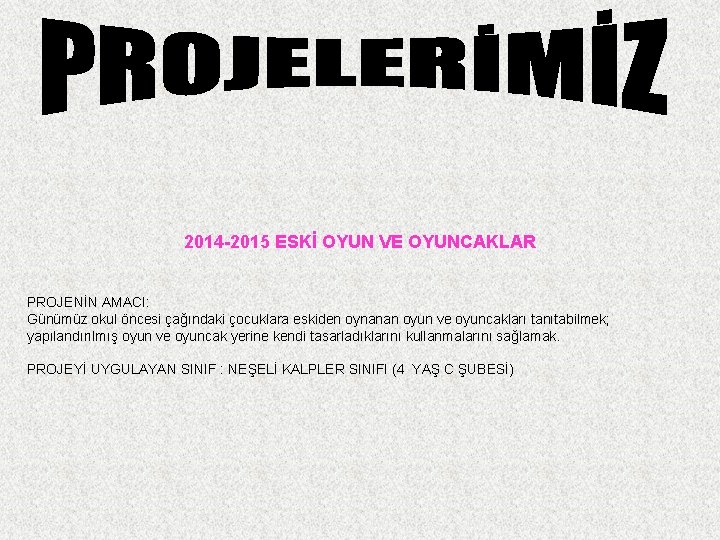 2014 -2015 ESKİ OYUN VE OYUNCAKLAR PROJENİN AMACI: Günümüz okul öncesi çağındaki çocuklara eskiden