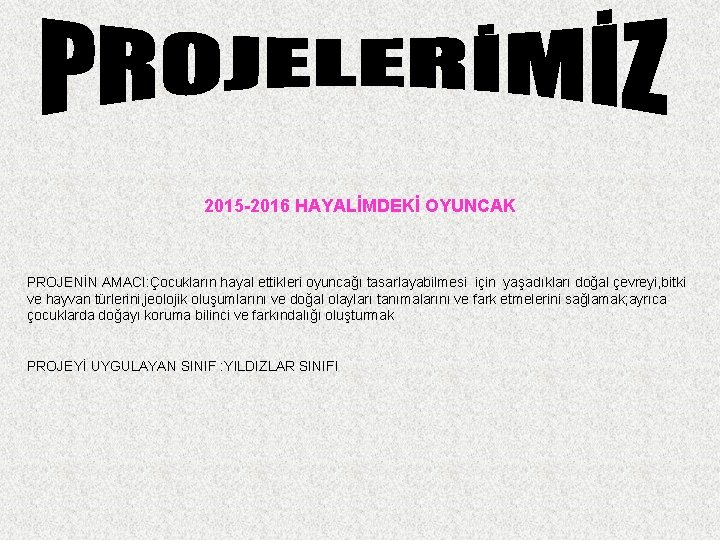 2015 -2016 HAYALİMDEKİ OYUNCAK PROJENİN AMACI: Çocukların hayal ettikleri oyuncağı tasarlayabilmesi için yaşadıkları doğal