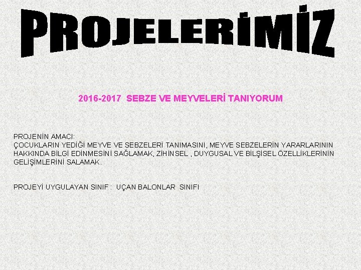 2016 -2017 SEBZE VE MEYVELERİ TANIYORUM PROJENİN AMACI: ÇOCUKLARIN YEDİĞİ MEYVE VE SEBZELERİ TANIMASINI,