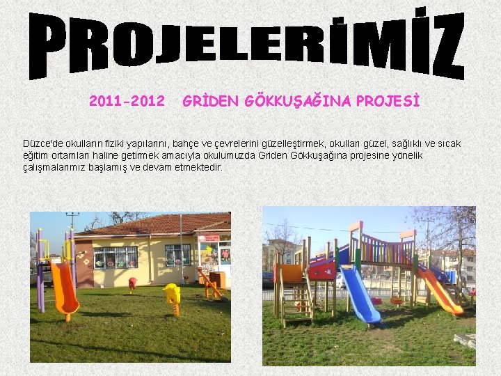 2011 -2012 GRİDEN GÖKKUŞAĞINA PROJESİ Düzce'de okulların fiziki yapılarını, bahçe ve çevrelerini güzelleştirmek, okulları