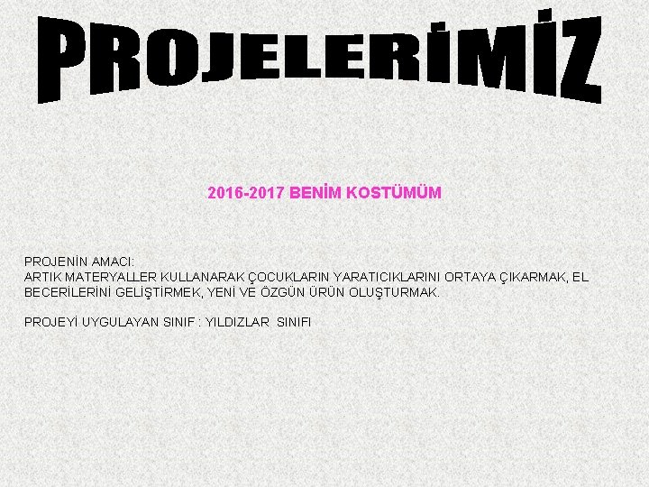 2016 -2017 BENİM KOSTÜMÜM PROJENİN AMACI: ARTIK MATERYALLER KULLANARAK ÇOCUKLARIN YARATICIKLARINI ORTAYA ÇIKARMAK, EL