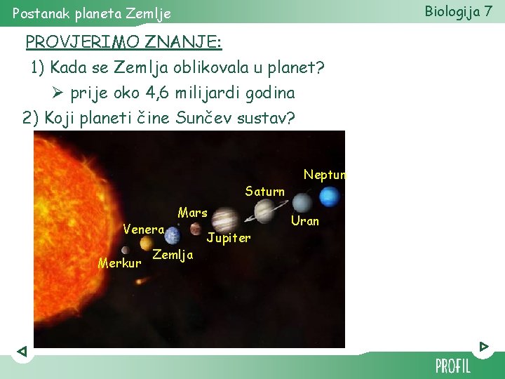 Biologija 7 Postanak planeta Zemlje PROVJERIMO ZNANJE: 1) Kada se Zemlja oblikovala u planet?