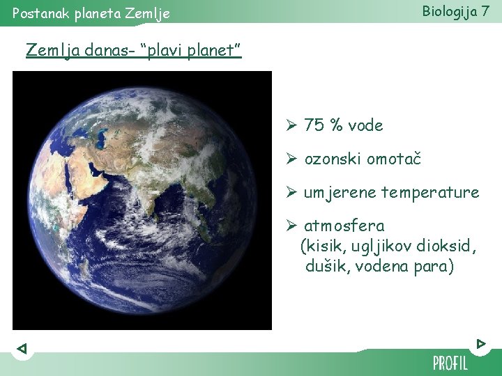 Biologija 7 Postanak planeta Zemlje Zemlja danas- “plavi planet” Ø 75 % vode Ø