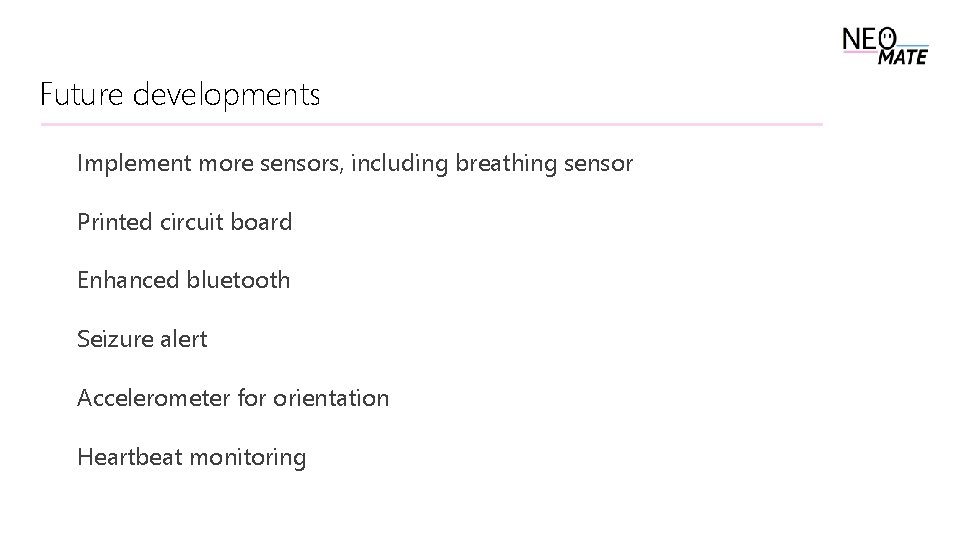 Future developments Implement more sensors, including breathing sensor Printed circuit board Enhanced bluetooth Seizure