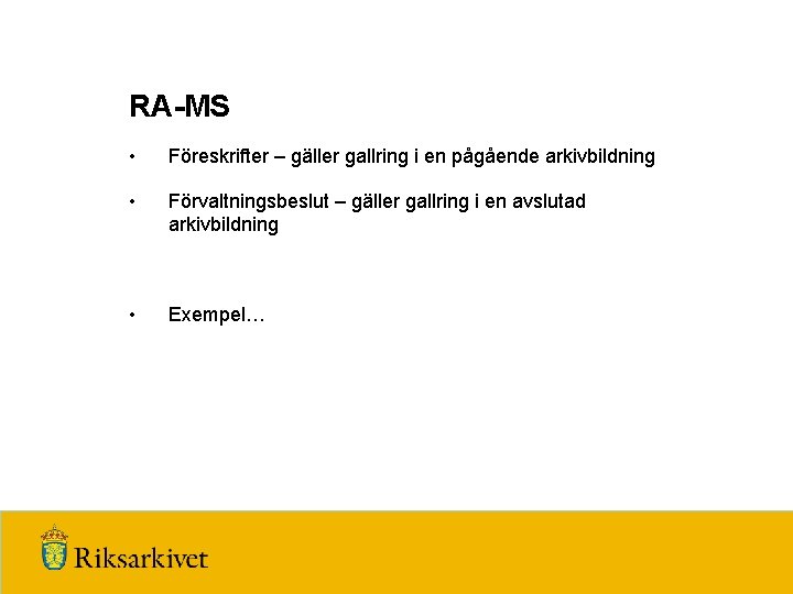 RA-MS • Föreskrifter – gäller gallring i en pågående arkivbildning • Förvaltningsbeslut – gäller