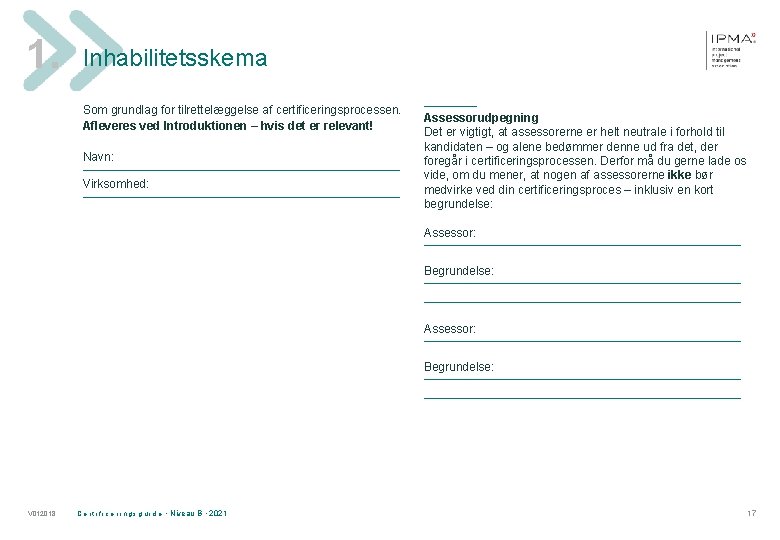 1. Inhabilitetsskema Som grundlag for tilrettelæggelse af certificeringsprocessen. Afleveres ved Introduktionen – hvis det