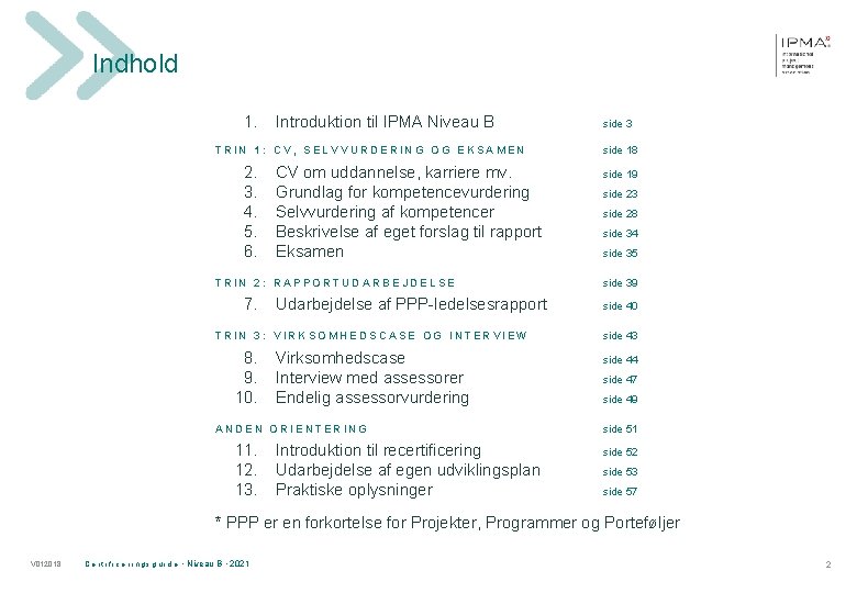 Indhold 1. Introduktion til IPMA Niveau B TRIN 1: CV, SELVVURDERING OG EKSAMEN 2.