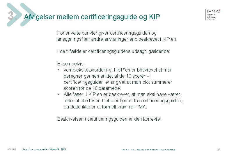 3. Afvigelser mellem certificeringsguide og KIP For enkelte punkter giver certificeringsguiden og ansøgningsfilen andre
