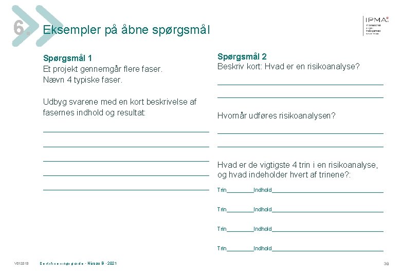 6. Eksempler på åbne spørgsmål Spørgsmål 1 Et projekt gennemgår flere faser. Nævn 4