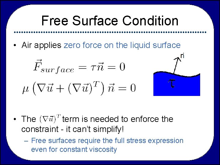 Free Surface Condition • Air applies zero force on the liquid surface • The