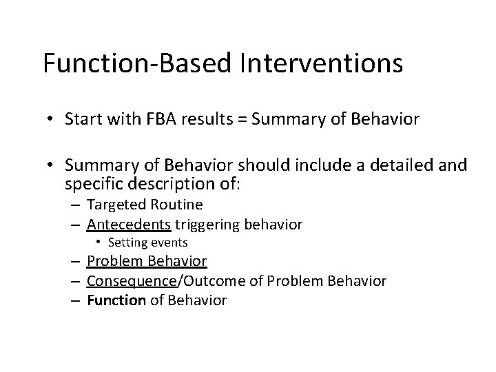 Function-Based Interventions • Start with FBA results = Summary of Behavior • Summary of