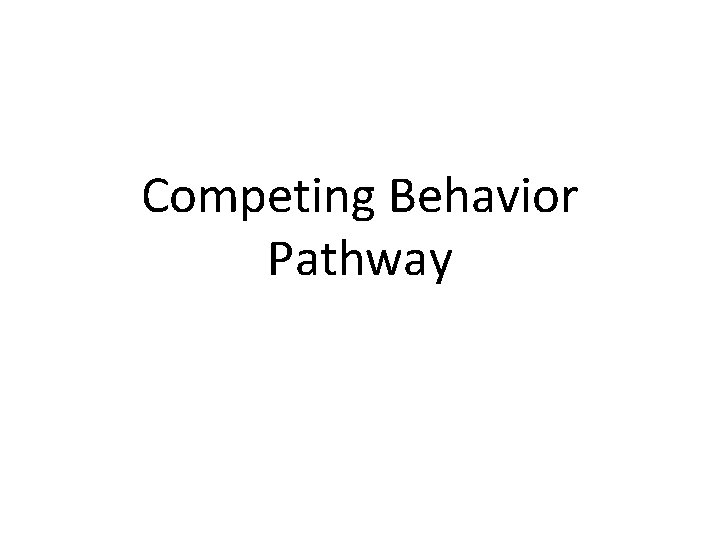 Competing Behavior Pathway 