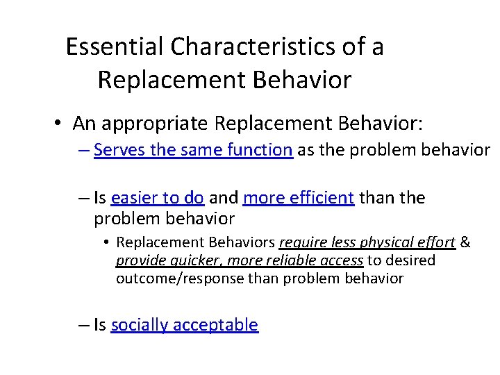 Essential Characteristics of a Replacement Behavior • An appropriate Replacement Behavior: – Serves the