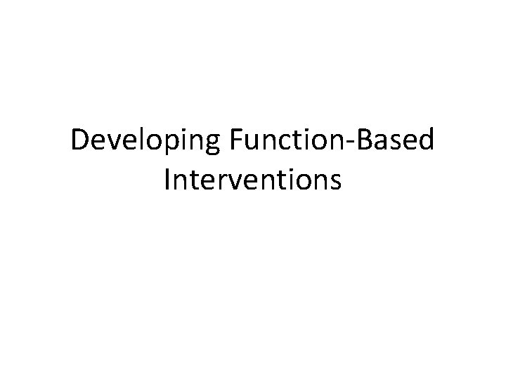 Developing Function-Based Interventions 