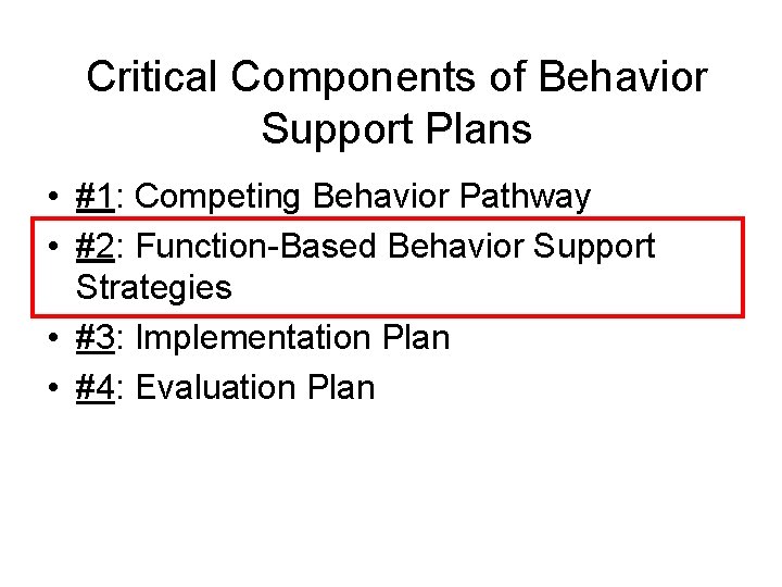 Critical Components of Behavior Support Plans • #1: Competing Behavior Pathway • #2: Function-Based