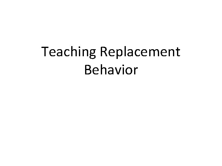 Teaching Replacement Behavior 