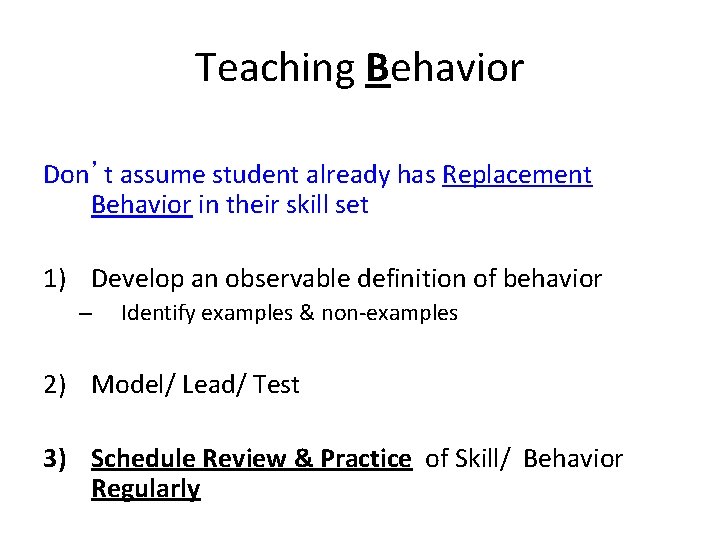 Teaching Behavior Don’t assume student already has Replacement Behavior in their skill set 1)