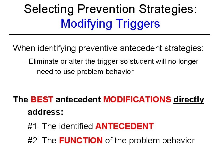 Selecting Prevention Strategies: Modifying Triggers When identifying preventive antecedent strategies: - Eliminate or alter